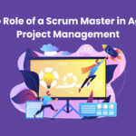 The Role of a Scrum Master in Agile Project Management